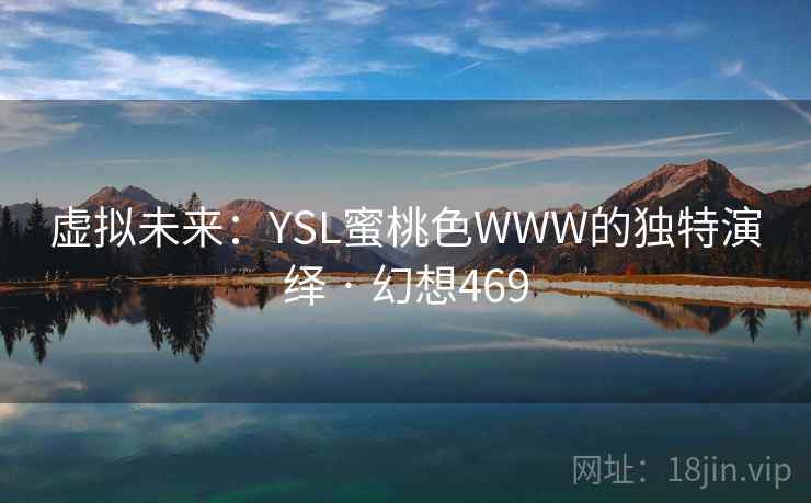 虚拟未来:YSL蜜桃色WWW的独特演绎 · 幻想469 第2张 虚拟未来:YSL蜜桃色WWW的独特演绎 · 幻想469 第2张