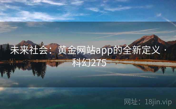 未来社会：黄金网站app的全新定义 · 科幻275