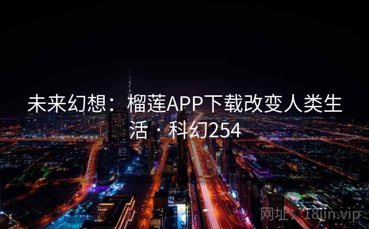 未来幻想：榴莲APP下载改变人类生活 · 科幻254  第2张