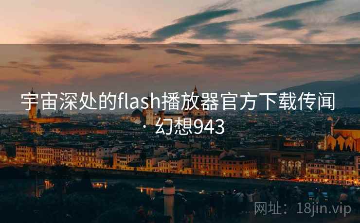 宇宙深处的flash播放器官方下载传闻 · 幻想943 第1张 宇宙深处的flash播放器官方下载传闻 · 幻想943 第1张