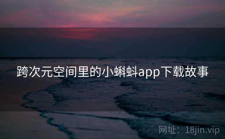 跨次元空间里的小蝌蚪app下载故事