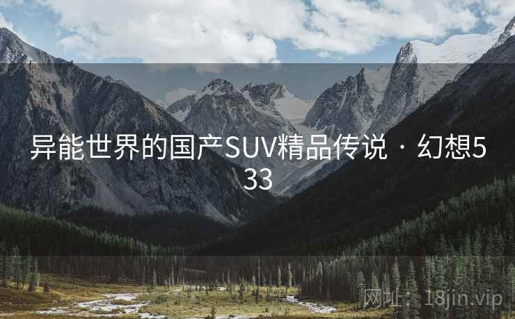 异能世界的国产SUV精品传说 · 幻想533  第2张