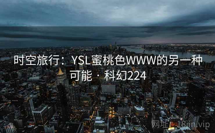 时空旅行：YSL蜜桃色WWW的另一种可能 · 科幻224