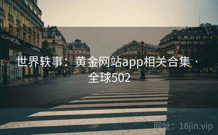 世界轶事:黄金网站app相关合集 · 全球502 第2张 世界轶事:黄金网站app相关合集 · 全球502 第2张