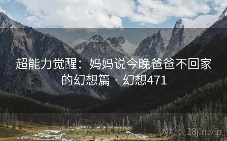 超能力觉醒：妈妈说今晚爸爸不回家的幻想篇 · 幻想471  第2张