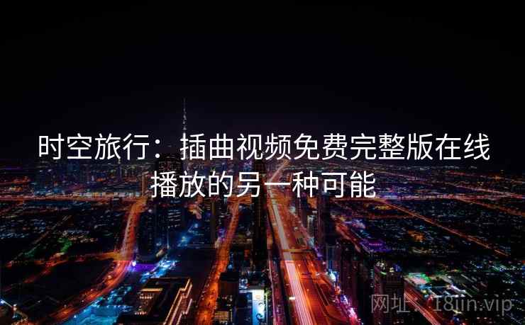 时空旅行：插曲视频免费完整版在线播放的另一种可能