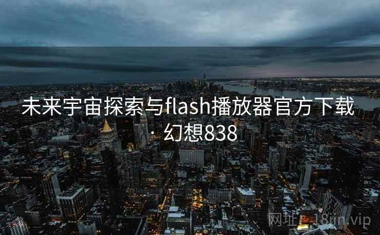 未来宇宙探索与flash播放器官方下载 · 幻想838