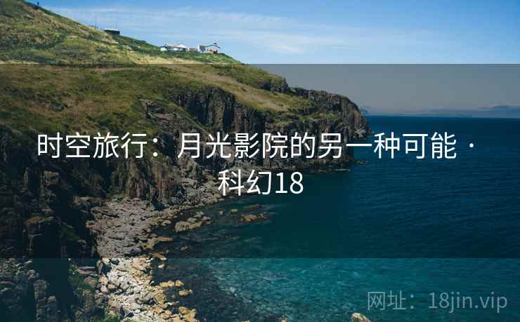 时空旅行：月光影院的另一种可能 · 科幻18