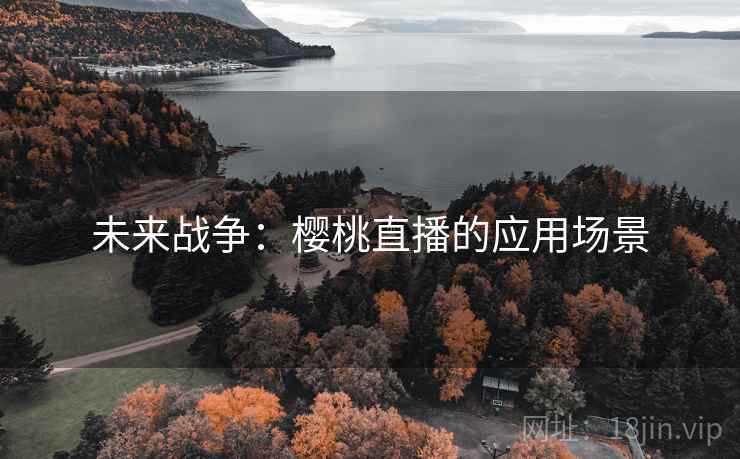 未来战争：樱桃直播的应用场景  第2张