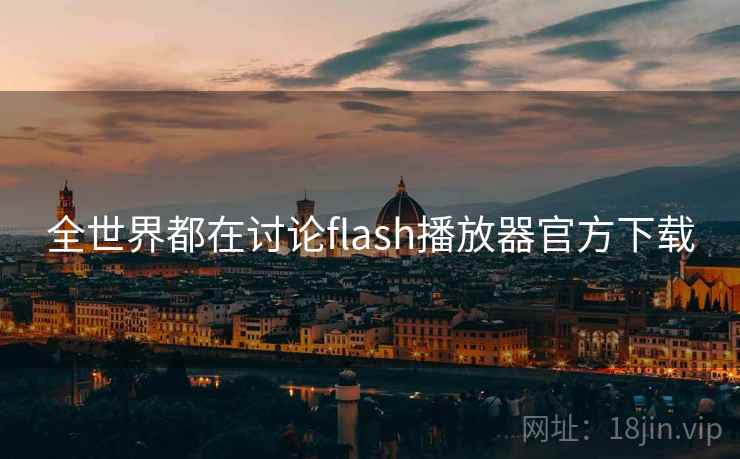 全世界都在讨论flash播放器官方下载  第2张